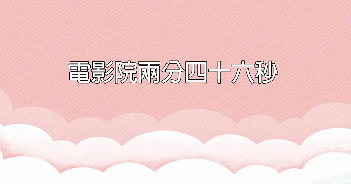 電影院兩分四十六秒