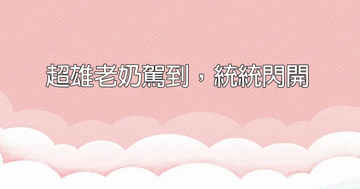 超雄老嬭駕到，統統閃開