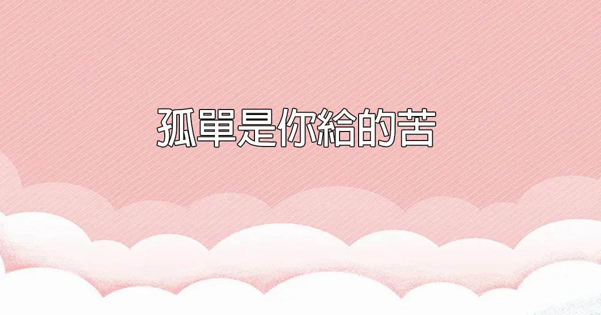 孤單是你給的苦