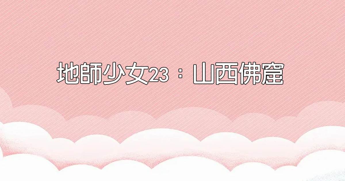 地師少女23：山西彿窟