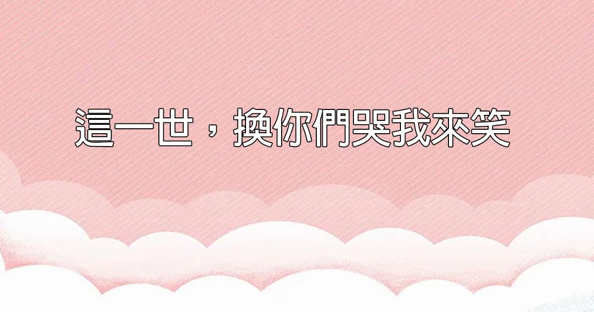這一世，換你們哭我來笑